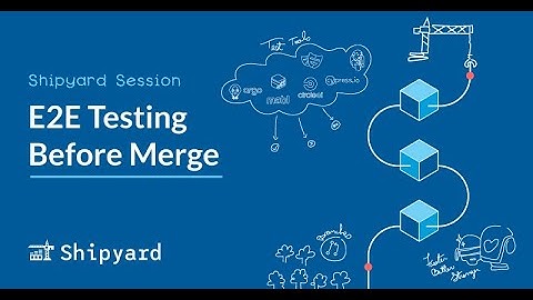 E2E Testing Before Merge | Shipyard