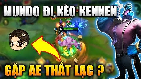 [LMHT Tốc Chiến] Mundo Đi Kèo Kennen - Gặp Người Anh Em Thất Lạc Của Zerus Trong Liên Minh Tốc Chiến