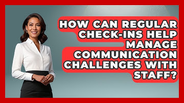 How Can Regular Check-Ins Help Manage Communication Challenges With Staff?