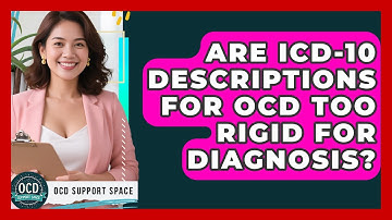 Are ICD-10 Descriptions For OCD Too Rigid For Diagnosis? - OCD Support Space
