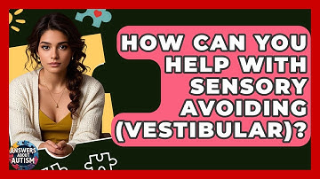 How Can You Help With Sensory Avoiding (Vestibular)? - Answers About Autism