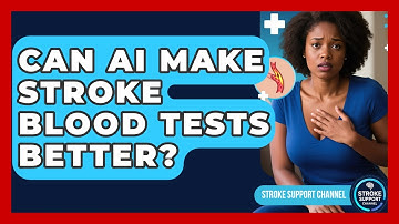 Can AI Make Stroke Blood Tests Better? - Stroke Support Channel