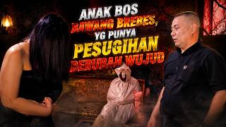 ANAK BOS BAWANG BREBES,YG PUNYA PESUGIHAN BERUBAH WUJUD