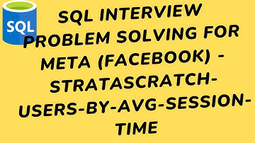 SQL Interview Problem Solving for Meta (Facebook) - Stratascratch-users-by-avg-session-time