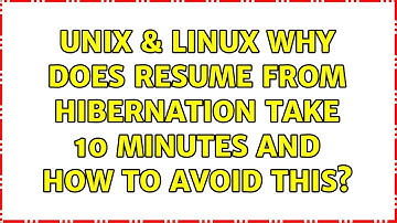 Unix & Linux: Why does resume from hibernation take 10 minutes and how to avoid this?