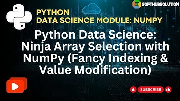 Session 9: Python Data Science  Ninja Array Selection with NumPy Fancy Indexing & Value Modification
