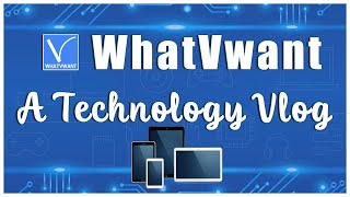 whatvwant - a technology vlog