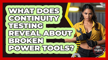 What Does Continuity Testing Reveal About Broken Power Tools? - ToolBench Pros