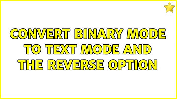Unix & Linux: Convert binary mode to text mode and the reverse option (3 Solutions!!)