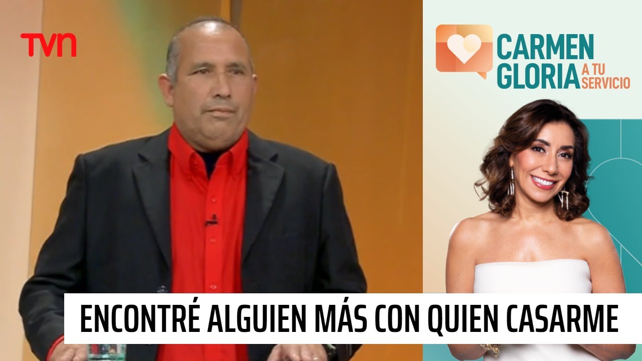 Encontré a alguien más con quien casarme | Carmen Gloria a tu servicio