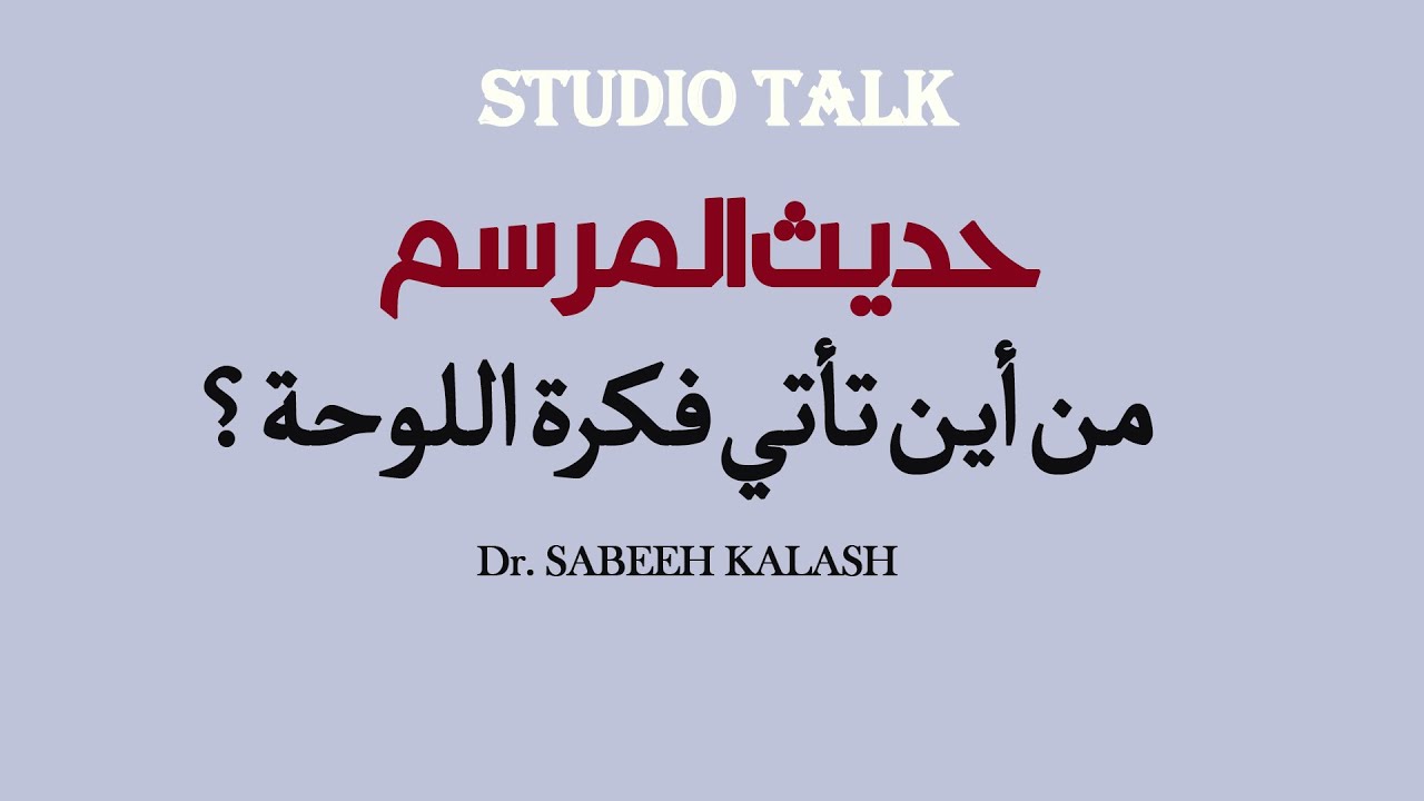 حديث المرسم  (  1 )  ( من أين تأتي فكرة اللوحة ؟ )Where does the idea for the painting come from?