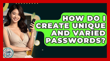 How Do I Create Unique And Varied Passwords? - Learn As An Adult