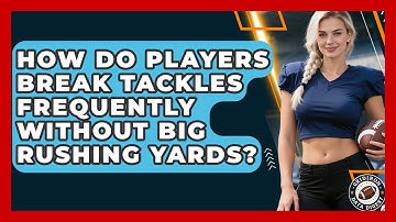How Do Players Break Tackles Frequently Without Big Rushing Yards? - Gridiron Data Digest