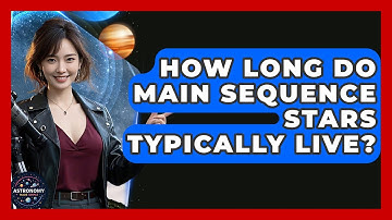How Long Do Main Sequence Stars Typically Live? - Astronomy Made Simple