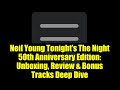 Neil Young Tonight’s The Night 50th Anniversary Edition: Unboxing, Review & Bonus Tracks Deep Dive