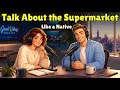 How to Talk About the Supermarket Like a Native | Real English Conversation Practice