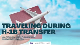 Traveling during H-1B transfer | Malescu Law