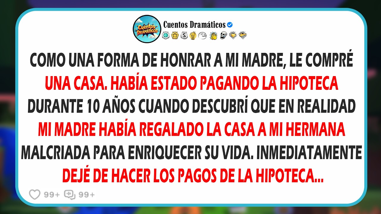 На самом деле, мои родители подарили моей сестре дом, который я для них купил. Так что...