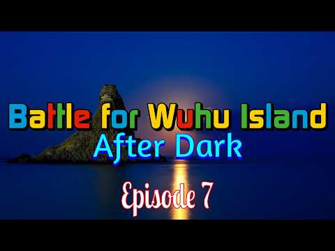 Battle for Wuhu Island After Dark - Episode 7