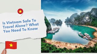 Is Vietnam Safe to Travel Alone? Here's What You Need to Know!