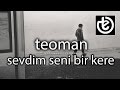 Teoman  sevdim seni bir kere