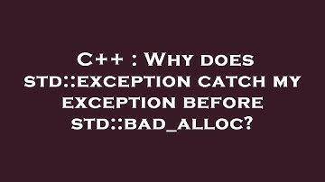 C++ : Why does std::exception catch my exception before std::bad_alloc?