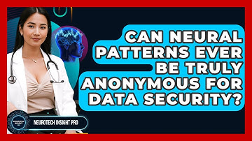 Can Neural Patterns Ever Be Truly Anonymous For Data Security? - Neurotech Insight Pro