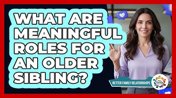 What Are Meaningful Roles For An Older Sibling?