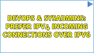 DevOps & SysAdmins: Prefer IPv4 incoming connections over IPv6 (2 Solutions!!)