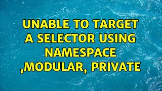Unable to target a selector using Namespace ,Modular, Private