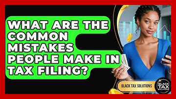 What Are the Common Mistakes People Make in Tax Filing? | Black Tax Solutions News