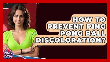 How To Prevent Ping Pong Ball Discoloration? - Ping Pong Prodigy