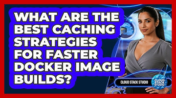 What Are The Best Caching Strategies For Faster Docker Image Builds? - Cloud Stack Studio