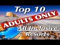 Top 10 ADULTS Only All Inclusive Resorts