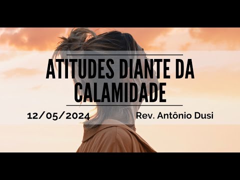 Rev. Antônio Dusi - Atitudes diante da calamidade | 12.05.2024