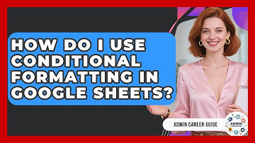 How Do I Use Conditional Formatting In Google Sheets? - Admin Career Guide