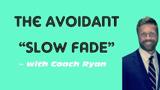 The avoidant “slow fade”
