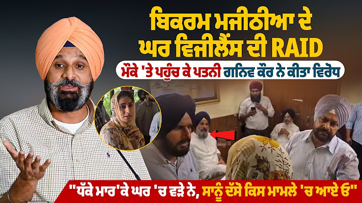 ਬਿਕਰਮ ਮਜੀਠੀਆ ਦੇ ਘਰ ਵਿਜੀਲੈਂਸ ਦੀ RAID, ਮੌਕੇ 'ਤੇ ਪਹੁੰਚ ਕੇ ਪਤਨੀ ਗਨਿਵ ਕੌਰ ਨੇ ਕੀਤਾ ਵਿਰੋਧ