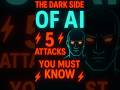 The Dark Side of AI: 5 Attacks You Must Know