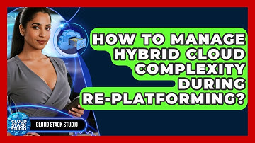 How To Manage Hybrid Cloud Complexity During Re-platforming? - Cloud Stack Studio