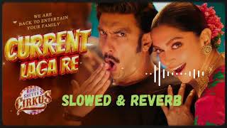 Current Laga Re (Slowed Reverb)  Cirkus   Ranveer, Deepika   Nakash, Dhvani, Jonita,