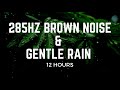 12 hours of rain with fullbodied brown noise tuned to 285hz  black screen  no mid ads