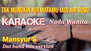 TAK MUNGKIN AIR MATAMU JADI AIR SUSU - Mansyur S | karaoke nada wanita | lirik