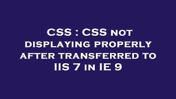 CSS : CSS not displaying properly after transferred to IIS 7 in IE 9