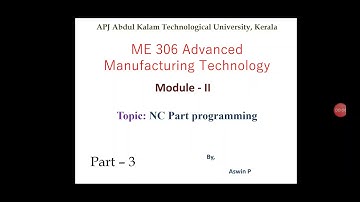 ME306- Advanced Manufacturing Technology- Module 2 - part 3- NC partprogramming