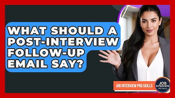What Should A Post-interview Follow-up Email Say? - Job Interview Pro Skills