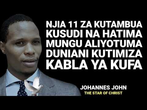 NJIA 11 ZA KUTAMBUA KUSUDI NA HATIMA MUNGU ALIYOTUMA DUNIANI KUTIMIZA KABLA YA KUFA