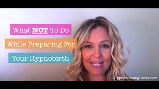 What NOT To Do While Preparing For Your Hypnobirth