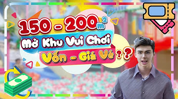 Mở Khu vui chơi trẻ em 150m2-200m2 Tốn BAO NHIÊU TIỀN VÀ GIÁ VÉ ???
