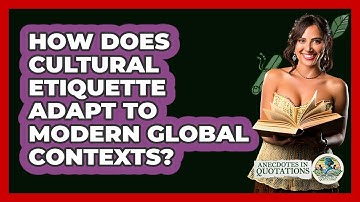 How Does Cultural Etiquette Adapt To Modern Global Contexts? - Anecdotes in Quotation